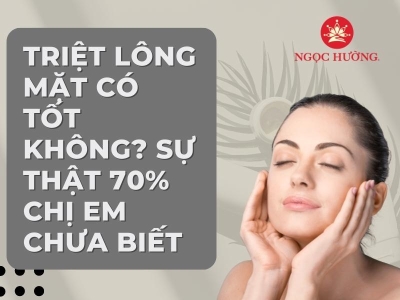 Triệt lông mặt có tốt không? Sự thật 70% chị em chưa biết