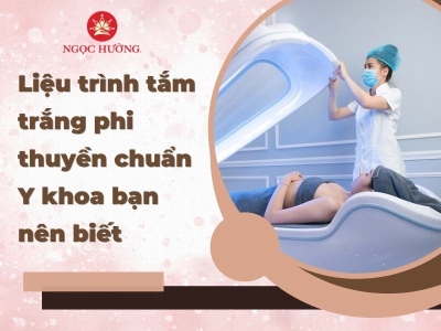 Liệu trình tắm trắng phi thuyền chuẩn Y khoa bạn nên biết